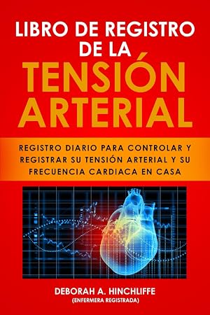 Libro de registro de la tensi&oacute;n arterial: Diario para controlar y registrar su tensi&oacute;n arterial y frecuencia card&iacute;aca en casa