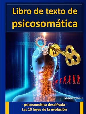 Libro de texto de psicosom&aacute;tica: - psicosom&aacute;tica descifrada - Las 10 leyes de la evoluci&oacute;n