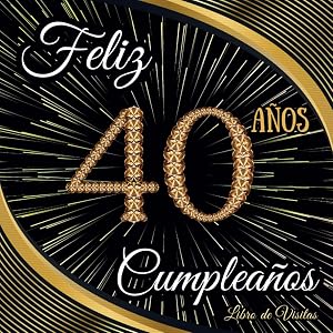 Libro de Visitas 40 A&ntilde;os: Feliz 40 Cumplea&ntilde;os - Regalos originales para hombre y mujer - 40 a&ntilde;os - 100 p&aacute;ginas para felicitaciones y fotos de los invitados.
