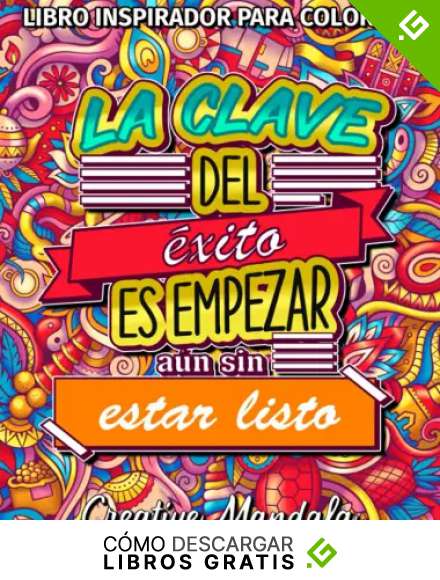 Libro inspirador para colorear - 100 frases motivadoras: La clave del &eacute;xito es empezar a&uacute;n sin estar listo