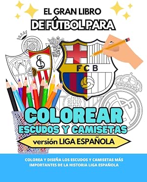 Libro para COLOREAR ESCUDOS de equipos de f&uacute;tbol de LA LIGA para ni&ntilde;os: Y TAMBI&Eacute;N UNIFORMES: dise&ntilde;a tus propias camisetas.
