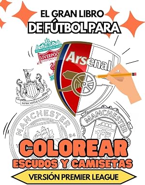 Libro para COLOREAR ESCUDOS de equipos de f&uacute;tbol de la PREMIER LEAGUE para ni&ntilde;os: Y TAMBI&Eacute;N UNIFORMES: dise&ntilde;a tus propias camisetas
