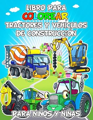 Libro para colorear tractores y veh&iacute;culos de construcci&oacute;n para ni&ntilde;os y ni&ntilde;as: Pinta, colorea y dibuja tractores, maquinaria agr&iacute;cola, veh&iacute;culos de ... actividades para colorear para ni&ntilde;os y ni&ntilde;as