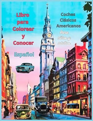 Libro para Colorear y Conocer. Coches Cl&aacute;sicos Americanos: En Espa&ntilde;ol. Para Ni&ntilde;os y Adultos