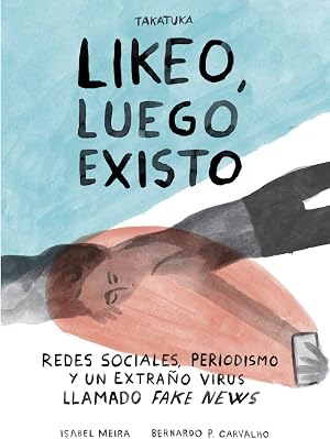 Likeo, luego existo: Redes sociales, periodismo y ese extra&ntilde;o virus llamado fake news