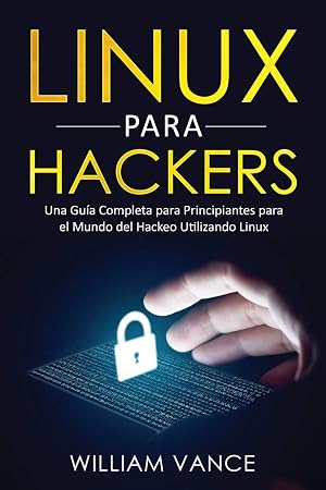 Linux para hackers: Una gu&iacute;a completa para principiantes para el mundo del hackeo utilizando Linux