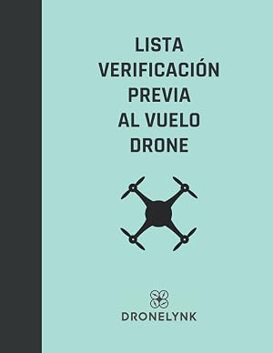 LISTA VERIFICACI&Oacute;N PREVIA AL VUELO DRONE: La operaci&oacute;n segura y el mantenimiento adecuado de sus sistemas de drones son primordiales (Drone Operator Checklists)