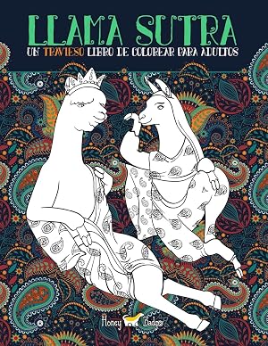 Llama Sutra: Un Travieso Libro De Colorear Para Adultos: Tem&aacute;tica del Kama Sutra con llamas, perezosos y unicornios