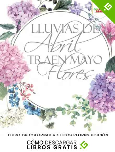 Lluvias De Abril Traen Mayo Flores: Libro De Colorear Adultos Flores Edici&oacute;n