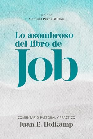 Lo asombroso del libro de Job: Comentario pastoral y pr&aacute;ctico