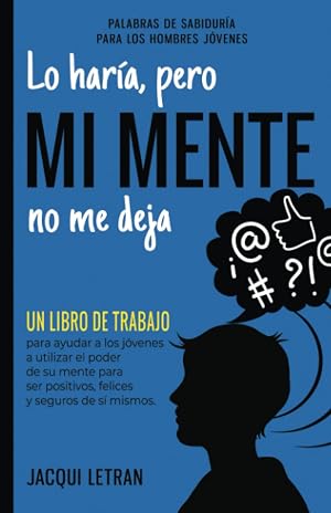 Lo Har&iacute;a, Pero MI MENTE No Me Deja: Un libro de trabajo para ayudar a los j&oacute;venes a utilizar el poder de su mente para ser positivos, felices y seguros de s&iacute; mismos.