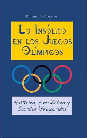 Lo Ins&oacute;lito en los Juegos Ol&iacute;mpicos: Historias, An&eacute;cdotas y Secretos Inesperados