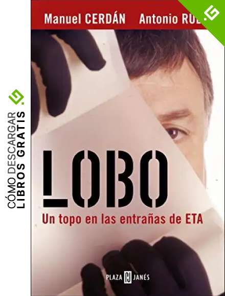 Lobo: El topo que consigui&oacute; la ca&iacute;da de ETA (BIOGRAFIAS Y MEMORIAS)