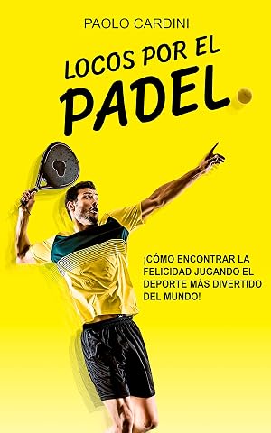 Locos por el padel: &iexcl;C&oacute;mo encontrar la felicidad jugando el deporte m&aacute;s divertido del mundo!