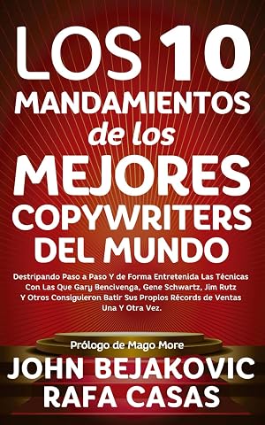 LOS 10 MANDAMIENTOS DE LOS MEJORES COPYWRITERS DEL MUNDO: Destripando Paso A Paso Y De Forma Entretenida Las T&eacute;cnicas Con Las Que Gary Bencivenga, ... Propios R&eacute;cords De Ventas Una Y Otra Vez.