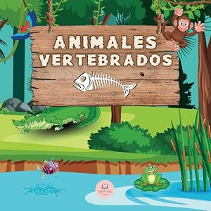 Los Animales Vertebrados │Explicado para Ni&ntilde;os: Aprende todo sobre los 5 grupos en los cuales se clasifican: mam&iacute;feros, peces, aves, reptiles y anfibios. (Libros Infantiles Educativos)