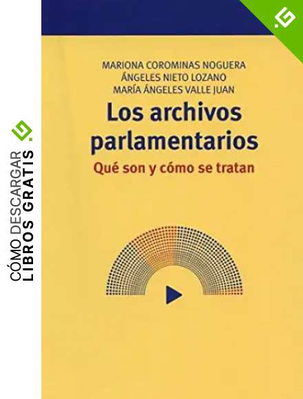 Los archivos parlamentarios: Qu&eacute; son y c&oacute;mo se tratan: 26 (Archivos Siglo XXI)
