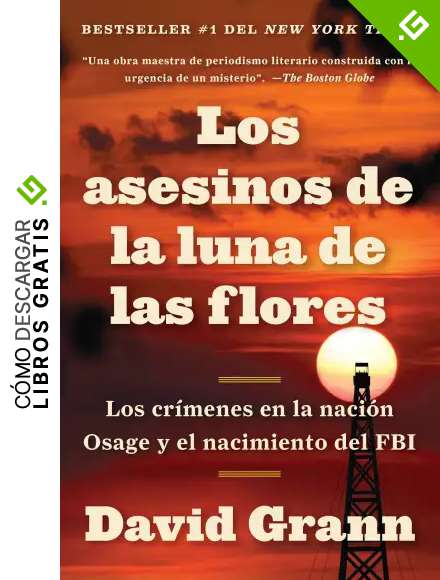 Los Asesinos de la Luna de Las Flores: Los Cr&iacute;menes En La Naci&oacute;n Osage Y El Nacimiento del FBI
