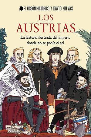 Los Austrias: La historia ilustrada del imperio donde nunca se pon&iacute;a el sol