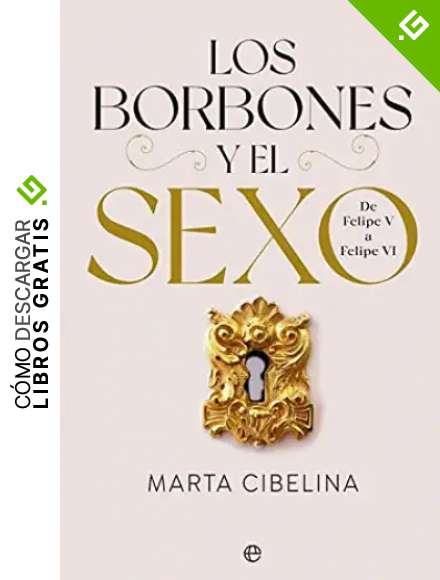 Los Borbones y el sexo: De Felipe V a Felipe VI (Historia)
