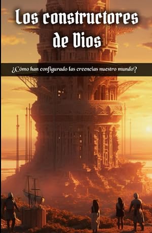 Los constructores de Dios: &iquest;C&oacute;mo han configurado las creencias nuestro mundo?