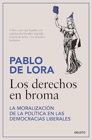 Los derechos en broma: La moralizaci&oacute;n de la pol&iacute;tica en las democracias liberales (Deusto)