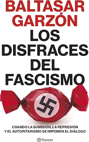 Los disfraces del fascismo: Cuando la sumisi&oacute;n, la represi&oacute;n y el autoritarismo se imponen al di&aacute;logo (No Ficci&oacute;n)
