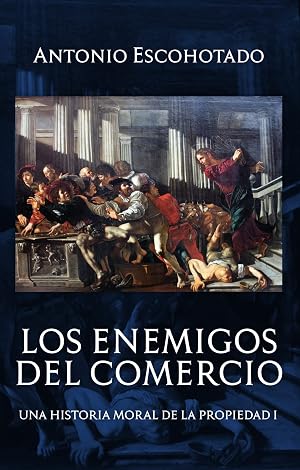 Los Enemigos del Comercio I: Una historia moral de la propiedad: Antes de Marx (Trilog&iacute;a de Los enemigos del comercio n&ordm; 1)