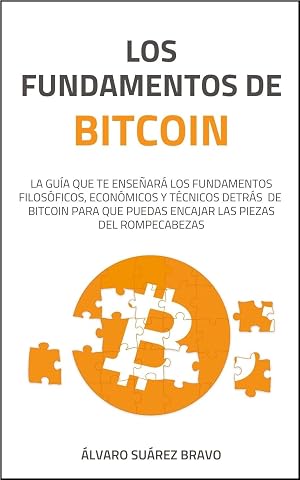 Los fundamentos de Bitcoin: La gu&iacute;a que te ense&ntilde;ar&aacute; los fundamentos filos&oacute;ficos, econ&oacute;micos y t&eacute;cnicos detr&aacute;s de Bitcoin