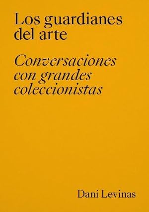 Los guardianes del arte.: Conversaciones con grandes coleccionistas. (Libros de autor)