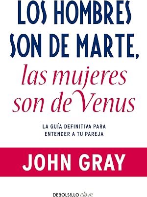Los hombres son de Marte, las mujeres son de Venus: La gu&iacute;a definitiva para entender a tu pareja