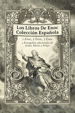 Los Libros De Enoc Colecci&oacute;n Espa&ntilde;ola: 1 Enoc, 2 Enoc, 3 Enoc y Evangelios adicionales de Judas, Mar&iacute;a y Felipe