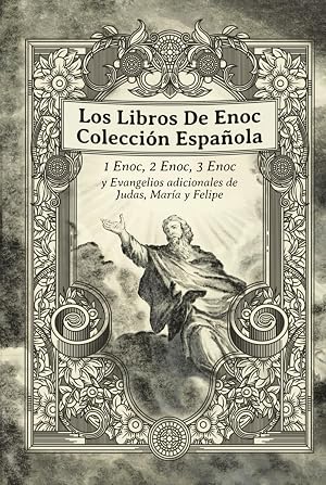 Los Libros De Enoc Colecci&oacute;n Espa&ntilde;ola: 1 Enoc, 2 Enoc, 3 Enoc y Evangelios adicionales de Judas, Mar&iacute;a y Felipe