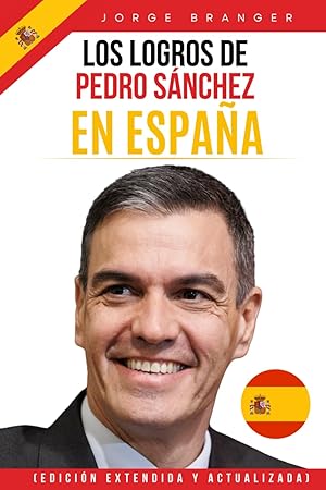 Los Logros de Pedro S&aacute;nchez en Espa&ntilde;a: (Edici&oacute;n Extendida y Actualizada)