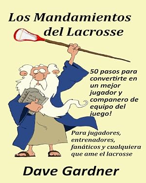 Los Mandamientos del Lacrosse: &iexcl;50 pasos para convertirte en un mejor jugador y compa&ntilde;ero de equipo del juego!