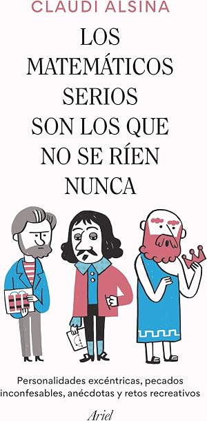 Los matem&aacute;ticos serios son los que no se r&iacute;en nunca: Personalidades exc&eacute;ntricas, pecados inconfesables, an&eacute;cdotas y retos recreativos (Ariel)