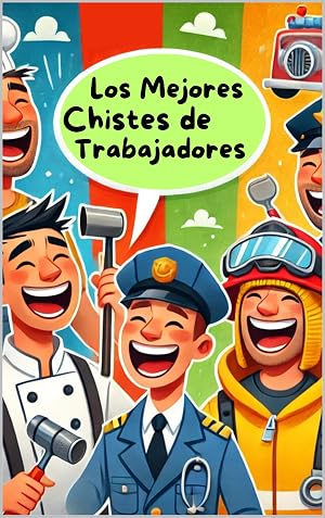Los Mejores Chistes de Profesionales: &iexcl;R&iacute;ete con los Chistes m&aacute;s Divertidos sobre el Trabajo!: M&aacute;s de 100 chistes sobre profesiones para disfrutar y compartir