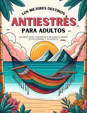 Los mejores destinos antiestr&eacute;s para adultos: un libro para colorear y relajar la mente en 50 l&aacute;minas y 50 audios.