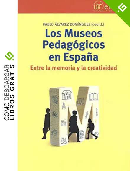 Los Museos Pedag&oacute;gicos en Espa&ntilde;a: entre la memoria y la creatividad: 297 (Biblioteconom&iacute;a y Administraci&oacute;n cultural)