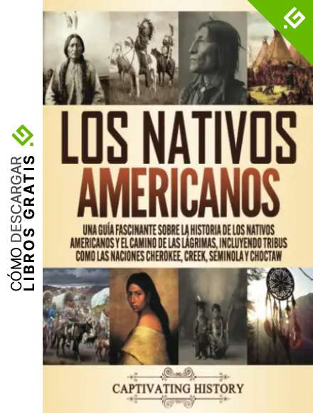 Los Nativos Americanos: Una Gu&iacute;a Fascinante sobre la Historia de los Nativos Americanos y el Camino de las L&aacute;grimas, Incluyendo Tribus como las Naciones Cherokee, Creek, Seminola y Choctaw