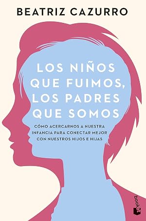 Los ni&ntilde;os que fuimos, los padres que somos: C&oacute;mo acercarnos a nuestra infancia para conectar mejor con nuestros hijos e hijas (Pr&aacute;cticos siglo XXI)
