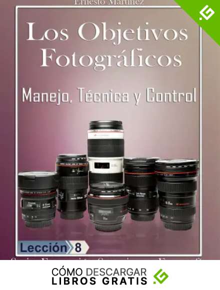 LOS OBJETIVOS FOTOGR&Aacute;FICOS: Manejo, T&eacute;cnica y Control. (Formaci&oacute;n Superior en Fotograf&iacute;a. n&ordm; 8)
