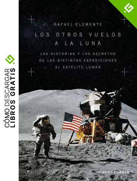 Los otros vuelos a la Luna: La historia y los secretos de las exploraciones lunares despu&eacute;s del Apolo 11 (Divulgaci&oacute;n)