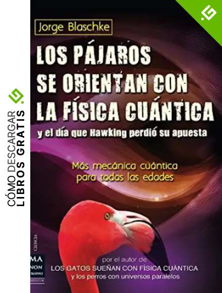 Los P&aacute;jaros Se Orientan Con La F&iacute;sica Cu&aacute;ntica Y El D&iacute;a Que Hawking Perdi&oacute; Su Apuesta. M&aacute;s Mec&aacute;nica Cu&aacute;ntica Para Todas Las Edades (Ciencia Ma Non Troppo)