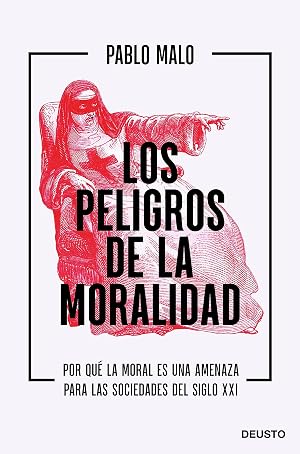 Los peligros de la moralidad: Por qu&eacute; la moral es una amenaza para las sociedades del siglo XXI (Deusto)