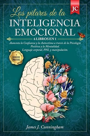 Los pilares de la INTELIGENCIA EMOCIONAL: 6 LIBROS EN 1: Aumenta la Confianza y la Autoestima a trav&eacute;s de la Psicolog&iacute;a Positiva y la Mentalidad. Lenguaje corporal, PNL y manipulaci&oacute;n + EJERCICIOS