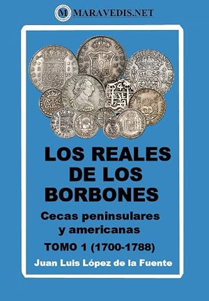 LOS REALES DE LOS BORBONES. CECAS PENINSULARES Y AMERICANAS: TOMO 1 (1700-1788)