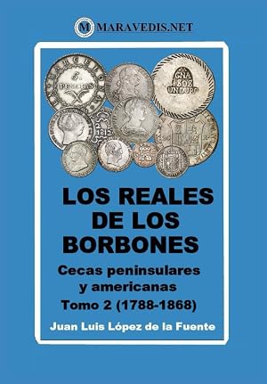 LOS REALES DE LOS BORBONES. CECAS PENINSULARES Y AMERICANAS: TOMO 2 (1788-1868)