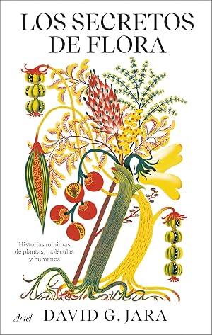 Los secretos de flora: Historias m&iacute;nimas de plantas, mol&eacute;culas y humanos (Ariel)