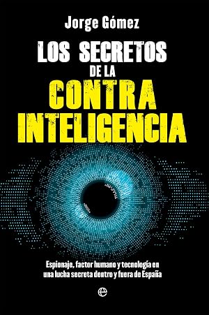 Los secretos de la contrainteligencia: Espionaje, factor humano y tecnolog&iacute;a en una lucha secreta dentro y fuera de Espa&ntilde;a (Fuera de colecci&oacute;n)